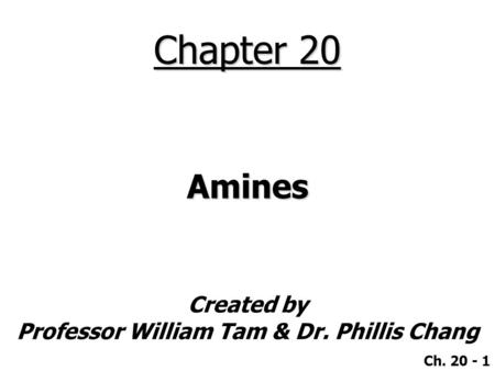 Created by Professor William Tam & Dr. Phillis Chang Ch. 20 - 1 Chapter 20 Amines.