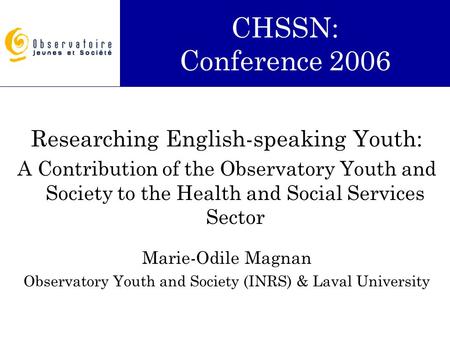 Researching English-speaking Youth: A Contribution of the Observatory Youth and Society to the Health and Social Services Sector Marie-Odile Magnan Observatory.