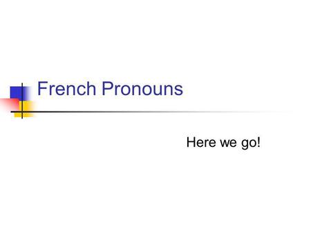 French Pronouns Here we go! Singular Pronouns Here are the French singular pronouns. For pronunciations click here.