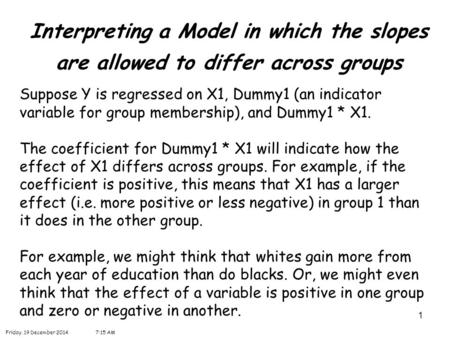 1 Interpreting a Model in which the slopes are allowed to differ across groups Suppose Y is regressed on X1, Dummy1 (an indicator variable for group membership),