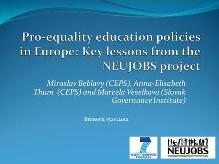 Miroslav Beblavy (CEPS), Anna-Elisabeth Thum (CEPS) and Marcela Veselkova (Slovak Governance Institute) 1 Brussels, 15.10.2012.