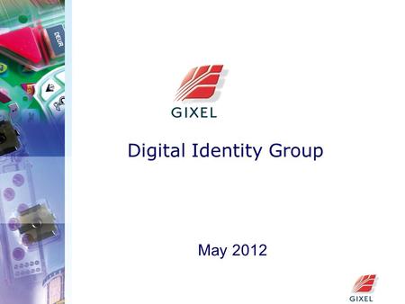 Digital Identity Group May 2012. GIXEL  GIXEL is the professional association of electronic component and system industries in France. It brings together.