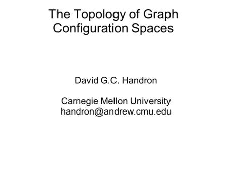 The Topology of Graph Configuration Spaces David G.C. Handron Carnegie Mellon University