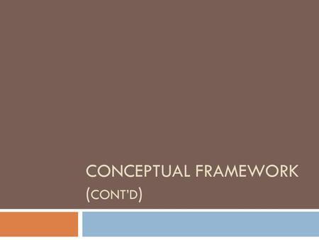 CONCEPTUAL FRAMEWORK ( CONT’D ). Class Announcements  Assignment #1 due today, January16th ; available on-line  Assignment #2 due January 20th; available.