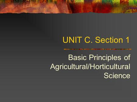 UNIT C. Section 1 Basic Principles of Agricultural/Horticultural Science.