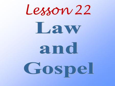 Lesson 22. Why do we need to know the difference between law and gospel?