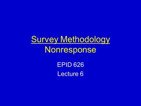 Survey Methodology Nonresponse EPID 626 Lecture 6.