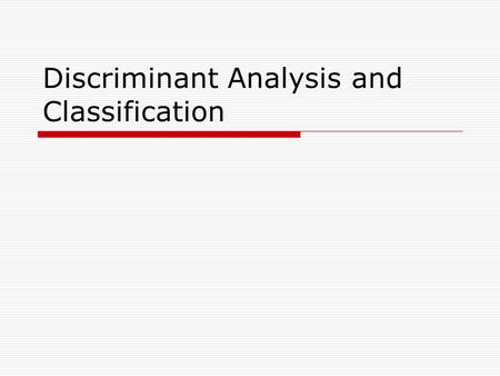 Discriminant Analysis and Classification. Discriminant Analysis as a Type of MANOVA  The good news about DA is that it is a lot like MANOVA; in fact.