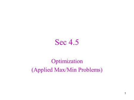 1 Sec 4.5 Optimization (Applied Max/Min Problems).