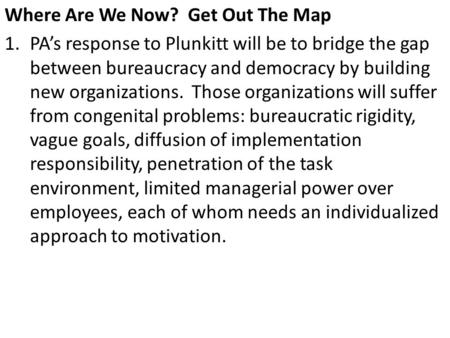 Where Are We Now? Get Out The Map 1.PA’s response to Plunkitt will be to bridge the gap between bureaucracy and democracy by building new organizations.