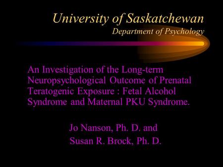 University of Saskatchewan Department of Psychology  An Investigation of the Long-term Neuropsychological Outcome of Prenatal Teratogenic Exposure : Fetal.