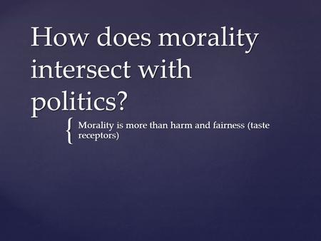 { How does morality intersect with politics? Morality is more than harm and fairness (taste receptors)