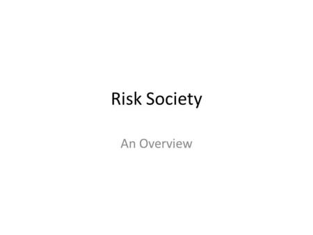 Risk Society An Overview. Introduction Both Risk Society and Governmentality are macro- oriented theories Cognitive science focuses on the micro level.