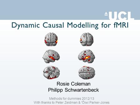 Dynamic Causal Modelling for fMRI Rosie Coleman Philipp Schwartenbeck Methods for dummies 2012/13 With thanks to Peter Zeidman & 'Ōiwi Parker-Jones.