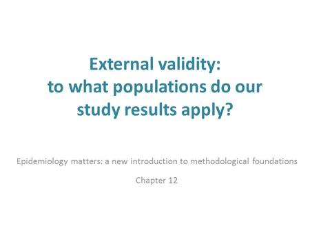 External validity: to what populations do our study results apply?