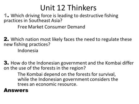 Unit 12 Thinkers 1. Which driving force is leading to destructive fishing practices in Southeast Asia? Free Market Consumer Demand 2. Which nation most.