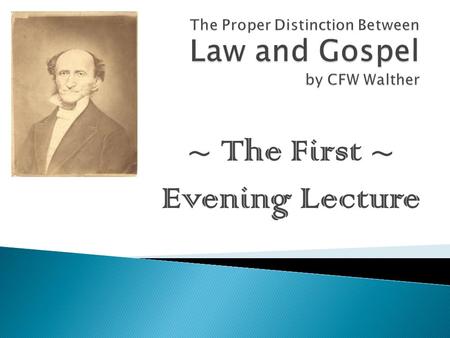 ~ The First ~ Evening Lecture.  Lutheran theologian, born 1811, died 1887  Emigrated from Germany  First president of the Lutheran Church – Missouri.