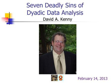 Seven Deadly Sins of Dyadic Data Analysis David A. Kenny February 14, 2013.