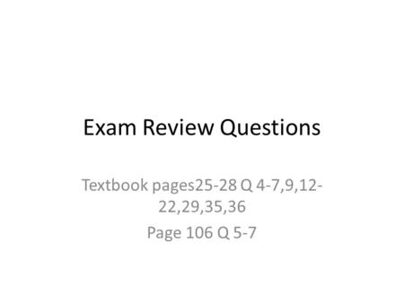 Textbook pages25-28 Q 4-7,9,12-22,29,35,36 Page 106 Q 5-7