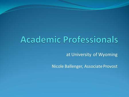 At University of Wyoming Nicole Ballenger, Associate Provost.