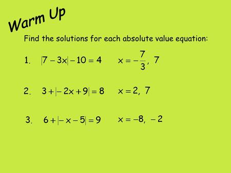 Warm Up Find the solutions for each absolute value equation: