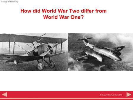 © HarperCollins Publishers 2010 Change and continuity How did World War Two differ from World War One?