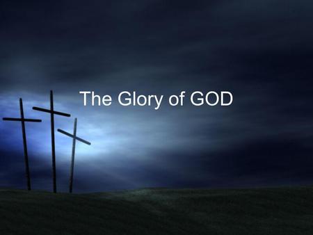 The Glory of GOD. Glories Different Kinds of Glory Glories of Creation differ Glory among Men differ Glory of Covenants differ Glory of GOD excels.