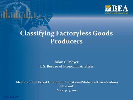 Www.bea.gov Classifying Factoryless Goods Producers Brian C. Moyer U.S. Bureau of Economic Analysis Meeting of the Expert Group on International Statistical.