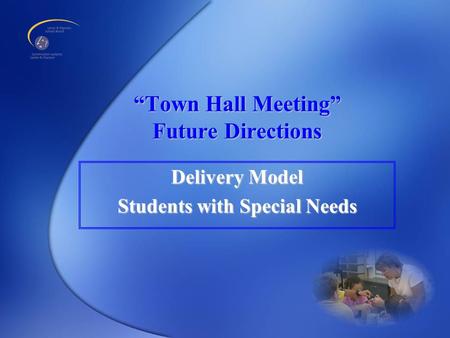 “Town Hall Meeting” Future Directions Delivery Model Students with Special Needs.