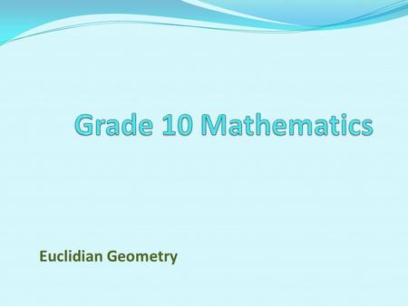 Grade 10 Mathematics Euclidian Geometry.