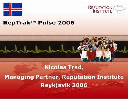 By Reputation Institute 2006 1 Nicolas Trad, Managing Partner, Reputation Institute Reykjavik 2006.