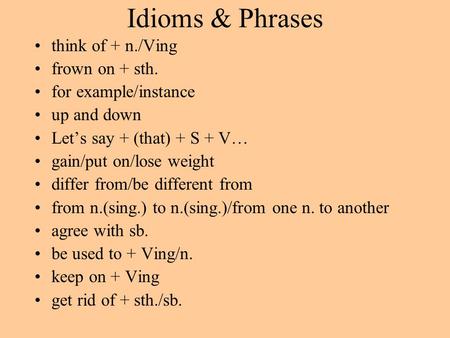 Idioms & Phrases think of + n./Ving frown on + sth. for example/instance up and down Let’s say + (that) + S + V… gain/put on/lose weight differ from/be.