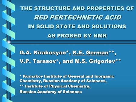 THE STRUCTURE AND PROPERTIES OF RED PERTECHNETIC ACID IN SOLID STATE AND SOLUTIONS AS PROBED BY NMR G.A. Kirakosyan*, K.E. German**, V.P. Tarasov*, and.