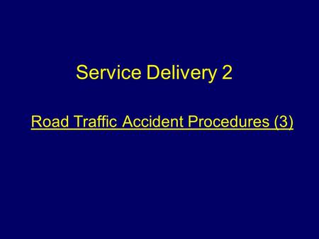 Road Traffic Accident Procedures (3) Service Delivery 2.