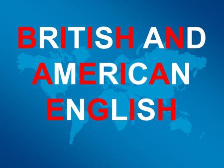 BRITISH AND AMERICAN ENGLISH. These two varieties of English differ in: Spelling Vocabulary Grammar Pronunciation.