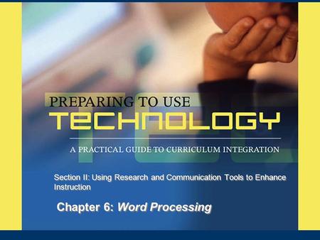Chapter 6: Word Processing Section II: Using Research and Communication Tools to Enhance Instruction.