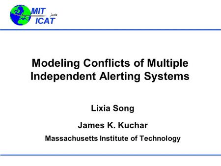 Modeling Conflicts of Multiple Independent Alerting Systems Lixia Song James K. Kuchar Massachusetts Institute of Technology.