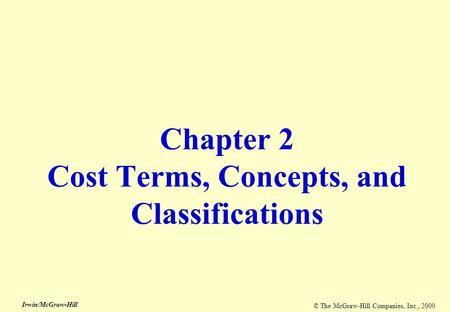 © The McGraw-Hill Companies, Inc., 2000 Irwin/McGraw-Hill Chapter 2 Cost Terms, Concepts, and Classifications.