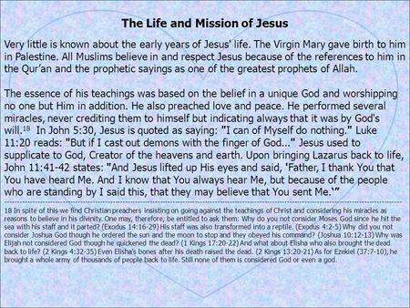 The Life and Mission of Jesus Very little is known about the early years of Jesus' life. The Virgin Mary gave birth to him in Palestine. All Muslims believe.