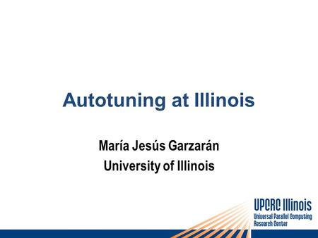 Autotuning at Illinois María Jesús Garzarán University of Illinois.