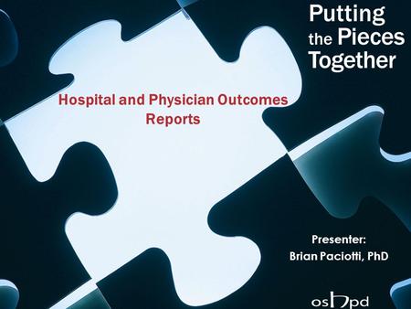 Hospital and Physician Outcomes Reports Presenter: Brian Paciotti, PhD.
