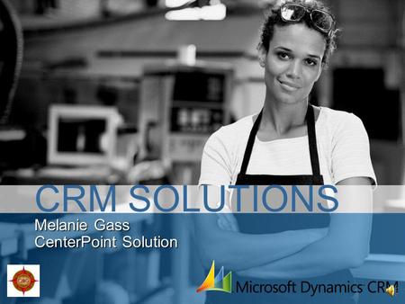 Melanie Gass CenterPoint Solution CRM SOLUTIONS Microsoft Dynamics CRM | At A Glance Over 10,000 customersOver 10,000 customers Over 500,000 usersOver.