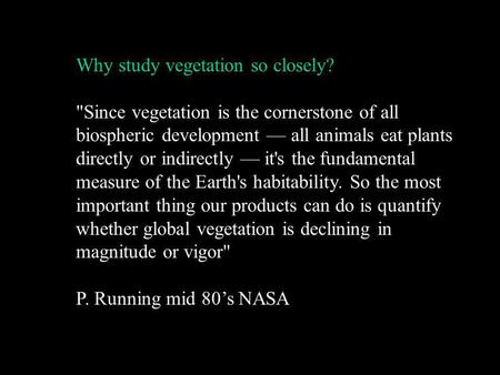 Why study vegetation so closely? Since vegetation is the cornerstone of all biospheric development — all animals eat plants directly or indirectly —