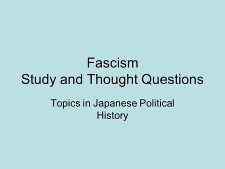 Fascism Study and Thought Questions Topics in Japanese Political History.