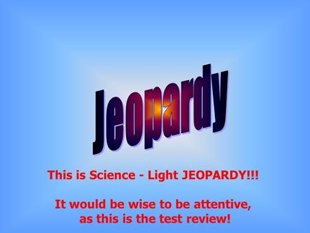 Jeopardy This is Science - Light JEOPARDY!!!