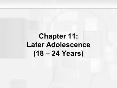 Chapter 11: Later Adolescence (18 – 24 Years)