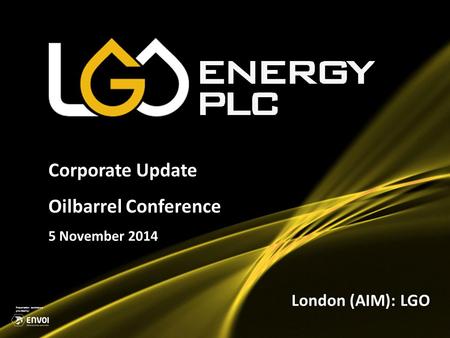 1 Corporate Update Oilbarrel Conference 5 November 2014 London (AIM): LGO Presentation assistance provided by: