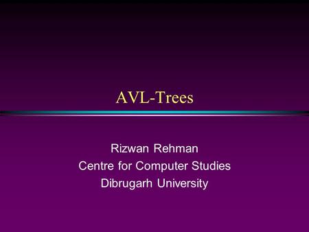 Rizwan Rehman Centre for Computer Studies Dibrugarh University