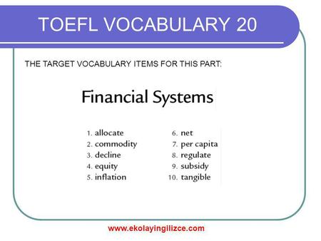 Www.ekolayingilizce.com TOEFL VOCABULARY 20 THE TARGET VOCABULARY ITEMS FOR THIS PART: