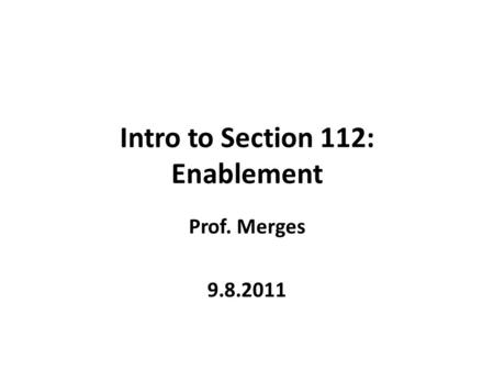 Intro to Section 112: Enablement Prof. Merges 9.8.2011.
